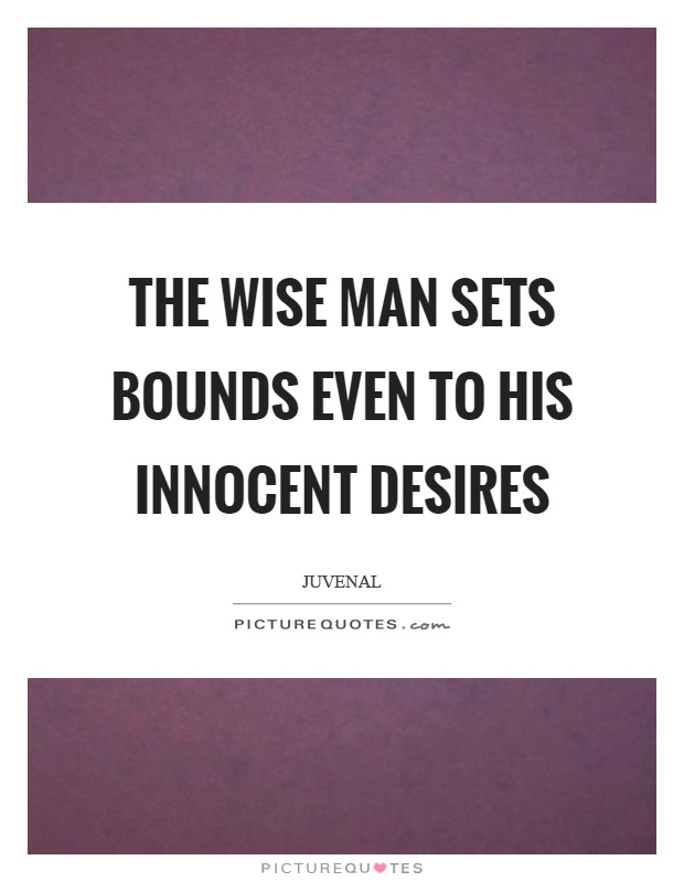 The wise man sets bounds even to his innocent desires Picture Quote #1