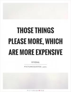 Those things please more, which are more expensive Picture Quote #1