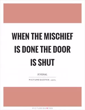 When the mischief is done the door is shut Picture Quote #1