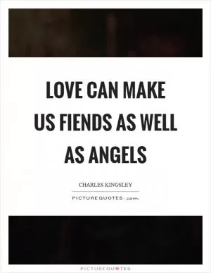 Love can make us fiends as well as angels Picture Quote #1