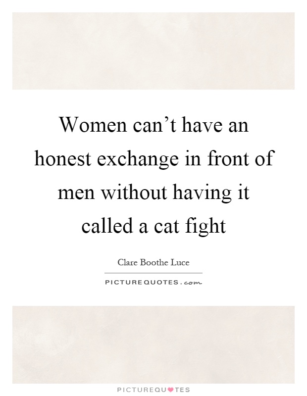 Women can't have an honest exchange in front of men without having it called a cat fight Picture Quote #1