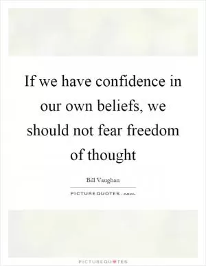 If we have confidence in our own beliefs, we should not fear freedom of thought Picture Quote #1