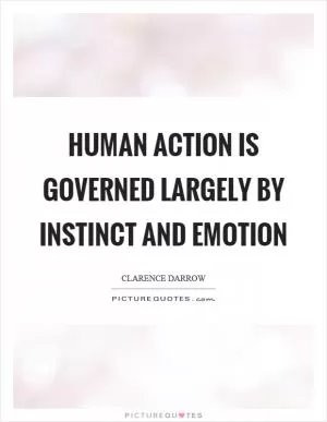 Human action is governed largely by instinct and emotion Picture Quote #1
