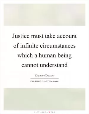 Justice must take account of infinite circumstances which a human being cannot understand Picture Quote #1