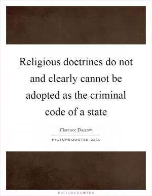 Religious doctrines do not and clearly cannot be adopted as the criminal code of a state Picture Quote #1