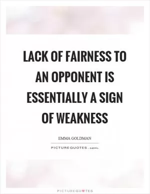 Lack of fairness to an opponent is essentially a sign of weakness Picture Quote #1