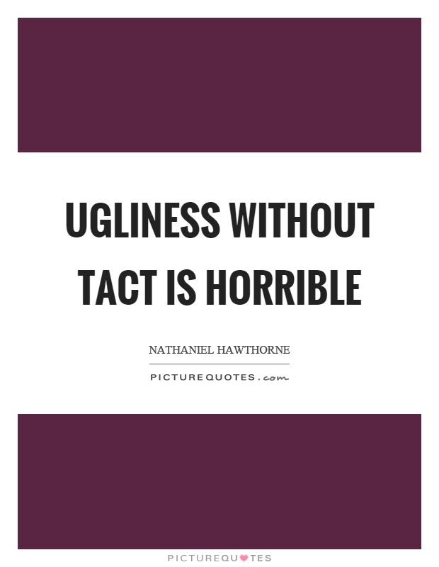 Ugliness without tact is horrible Picture Quote #1