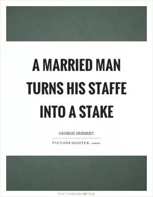 A married man turns his staffe into a stake Picture Quote #1