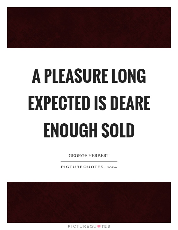 A pleasure long expected is deare enough sold Picture Quote #1