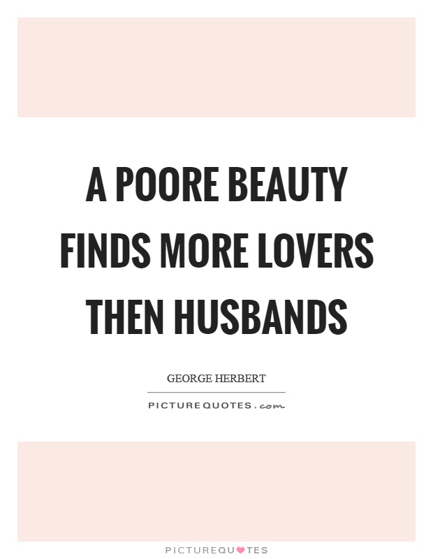 A poore beauty finds more lovers then husbands Picture Quote #1
