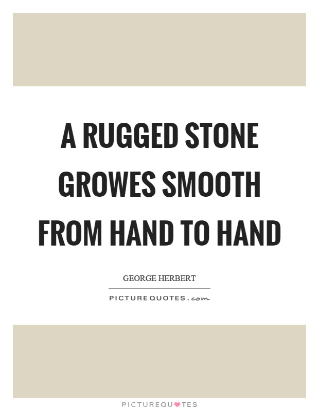 A rugged stone growes smooth from hand to hand Picture Quote #1