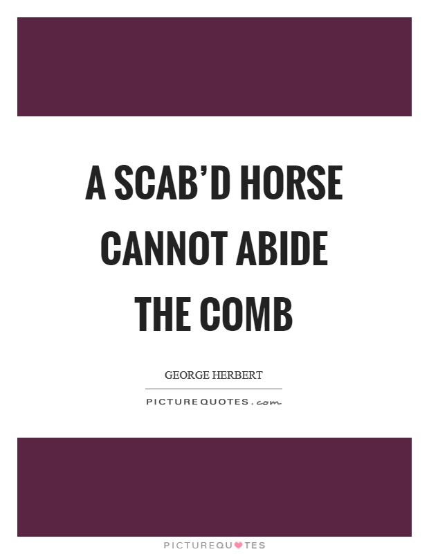 A scab'd horse cannot abide the comb Picture Quote #1