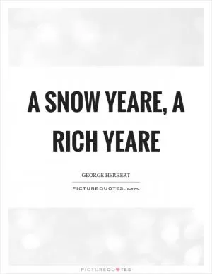 A snow yeare, a rich yeare Picture Quote #1