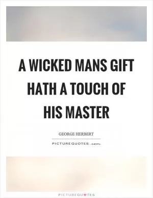 A wicked mans gift hath a touch of his master Picture Quote #1