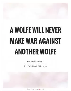 A wolfe will never make war against another wolfe Picture Quote #1