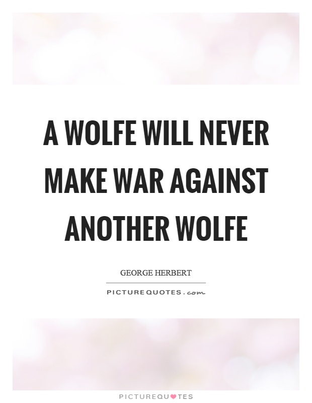 A wolfe will never make war against another wolfe Picture Quote #1