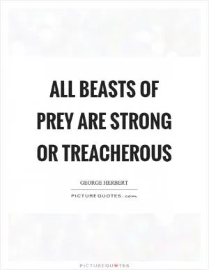 All beasts of prey are strong or treacherous Picture Quote #1