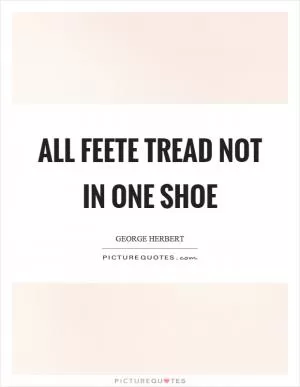 All feete tread not in one shoe Picture Quote #1