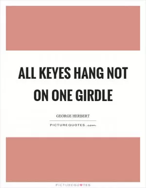 All keyes hang not on one girdle Picture Quote #1