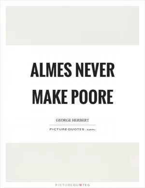 Almes never make poore Picture Quote #1