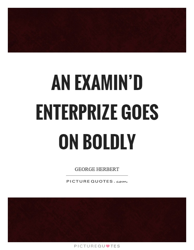 An examin'd enterprize goes on boldly Picture Quote #1