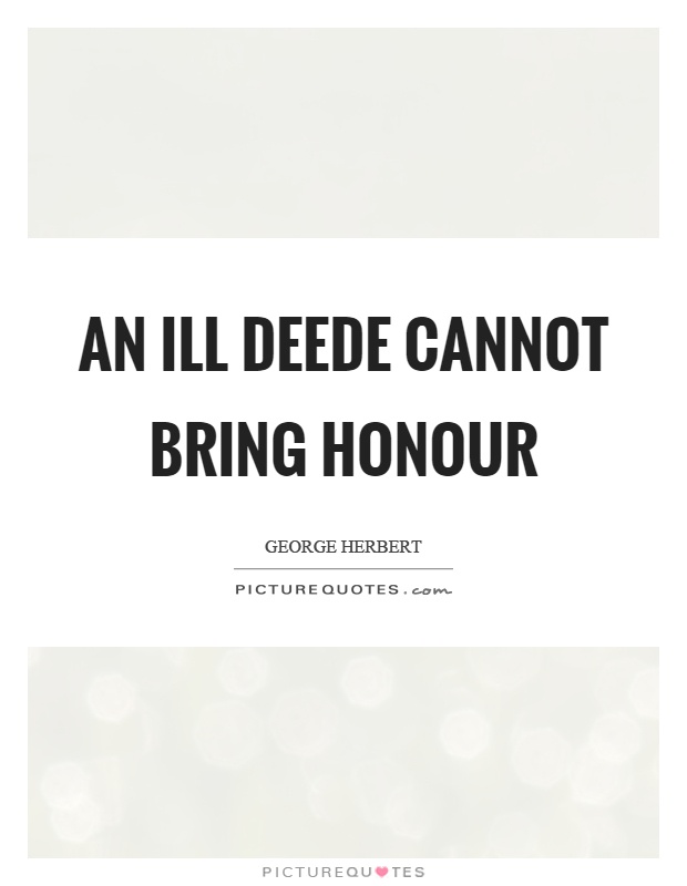 An ill deede cannot bring honour Picture Quote #1