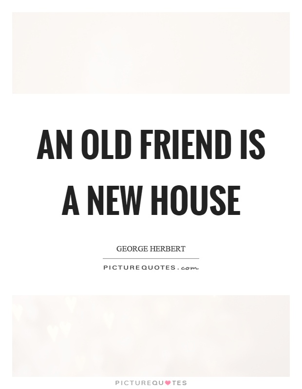 An old friend is a new house Picture Quote #1