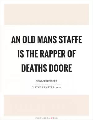 An old mans staffe is the rapper of deaths doore Picture Quote #1