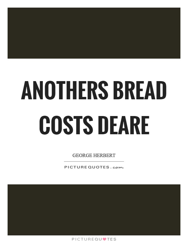 Anothers bread costs deare Picture Quote #1