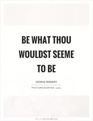 Be what thou wouldst seeme to be Picture Quote #1