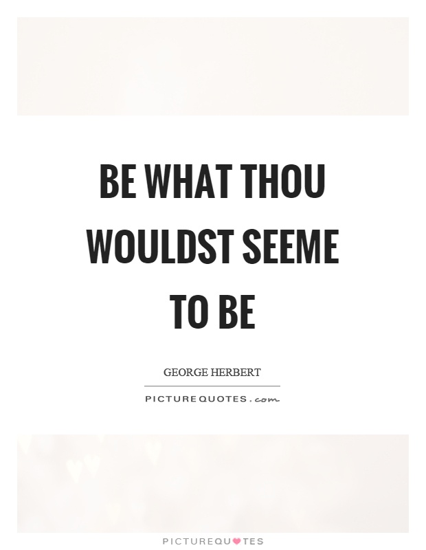 Be what thou wouldst seeme to be Picture Quote #1