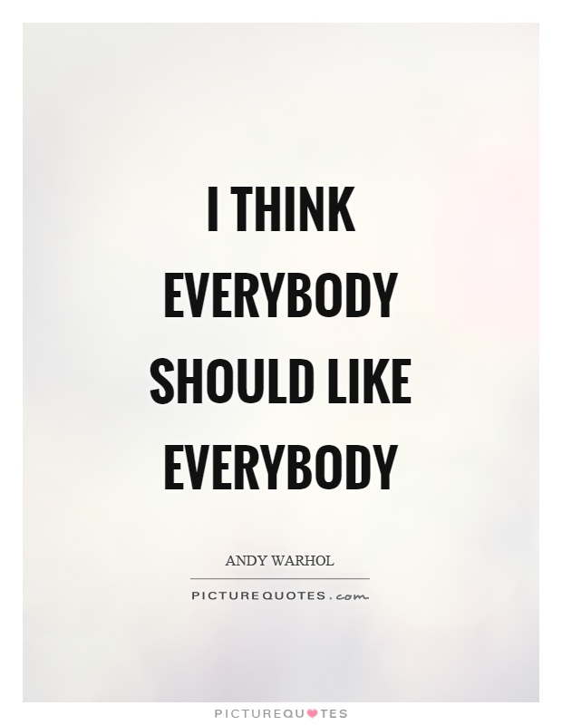 I think everybody should like everybody Picture Quote #1