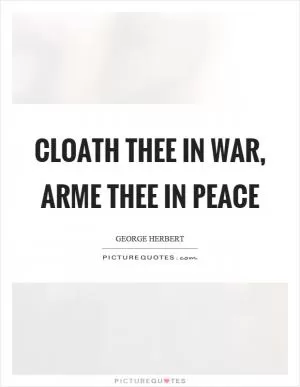 Cloath thee in war, arme thee in peace Picture Quote #1