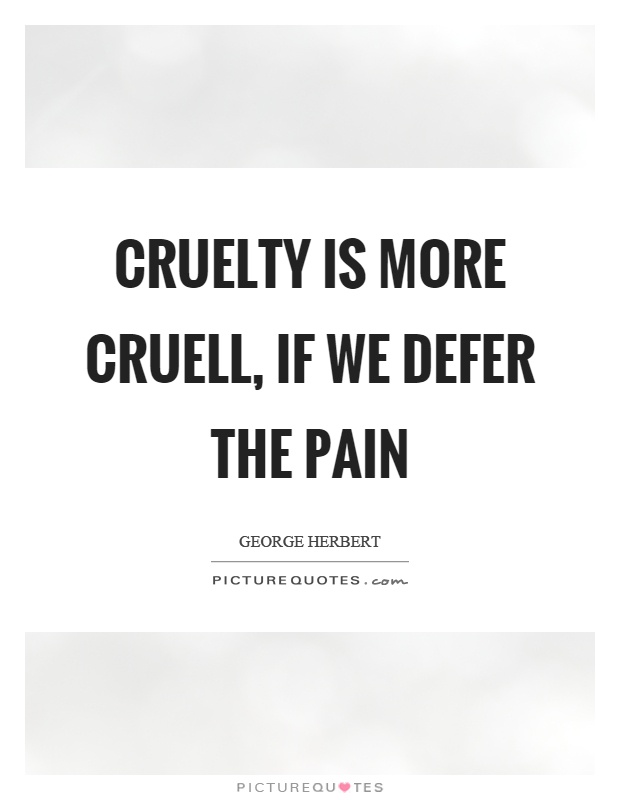 Cruelty is more cruell, if we defer the pain Picture Quote #1