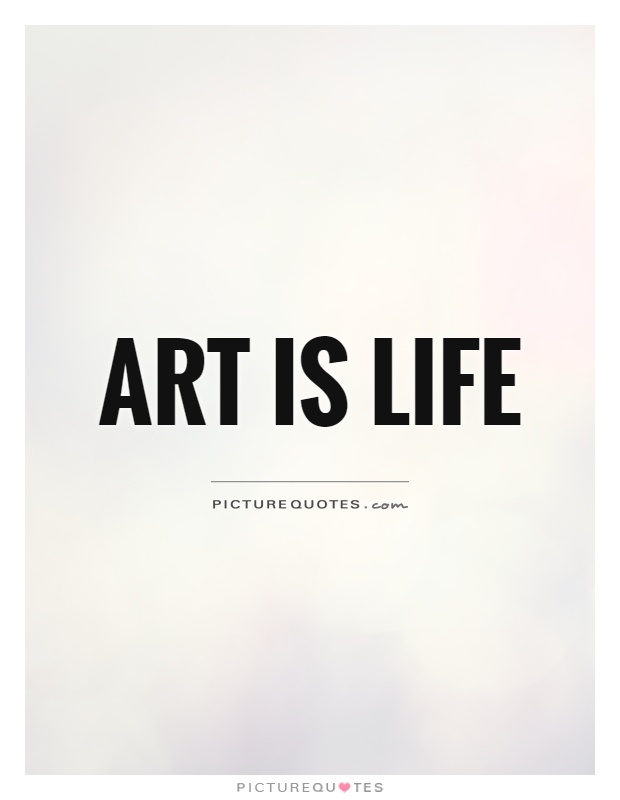 Art is life Picture Quote #1