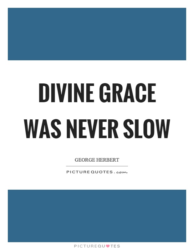 Divine grace was never slow Picture Quote #1