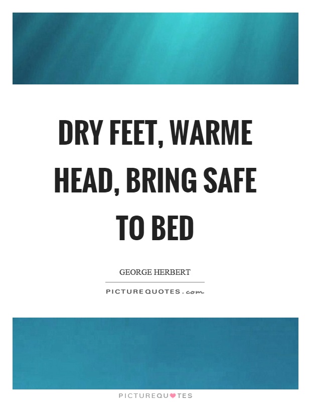 Dry feet, warme head, bring safe to bed Picture Quote #1