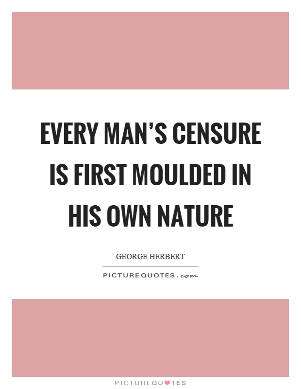 Every man's censure is first moulded in his own nature Picture Quote #1