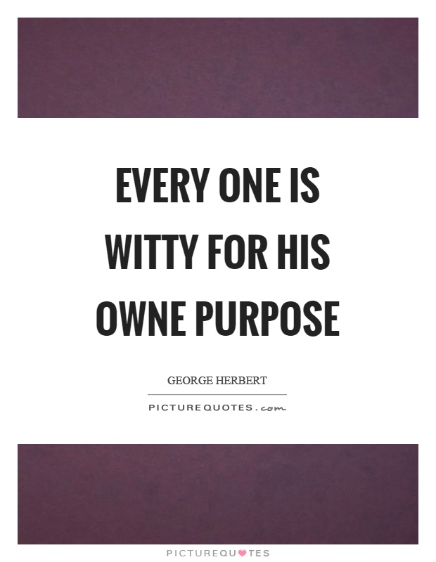 Every one is witty for his owne purpose Picture Quote #1