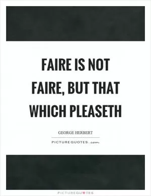 Faire is not faire, but that which pleaseth Picture Quote #1