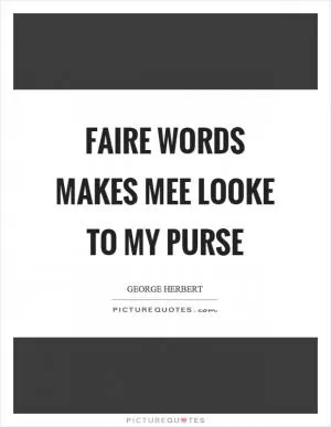 Faire words makes mee looke to my purse Picture Quote #1