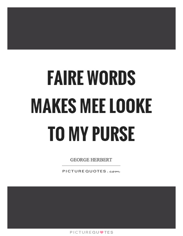 Faire words makes mee looke to my purse Picture Quote #1