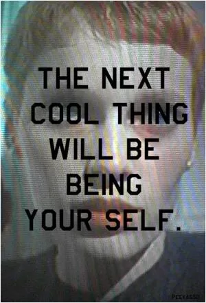 The next cool thing will be being yourself Picture Quote #1