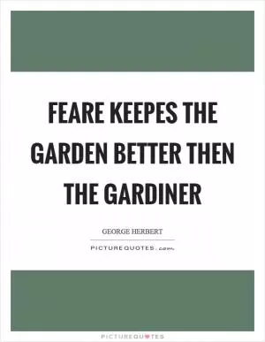 Feare keepes the garden better then the gardiner Picture Quote #1