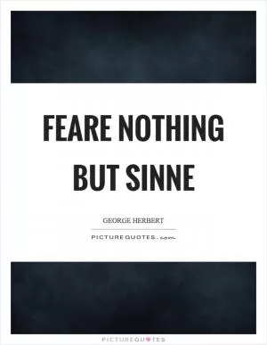 Feare nothing but sinne Picture Quote #1