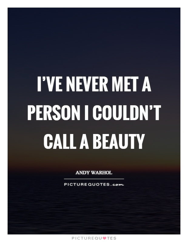 I've never met a person I couldn't call a beauty Picture Quote #1