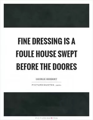 Fine dressing is a foule house swept before the doores Picture Quote #1