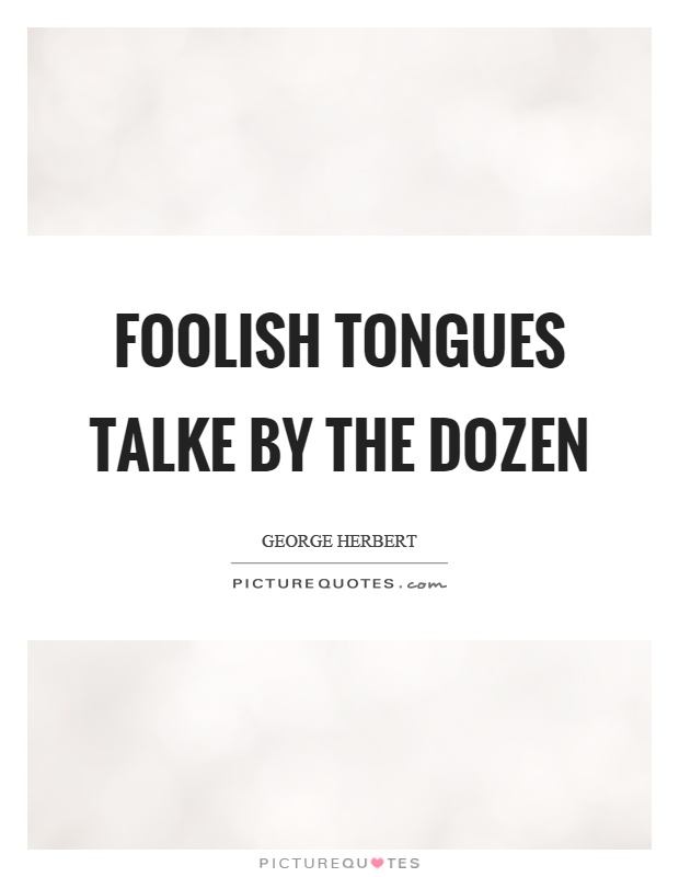 Foolish tongues talke by the dozen Picture Quote #1
