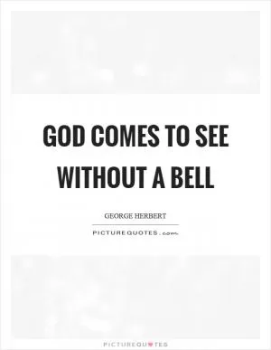 God comes to see without a bell Picture Quote #1