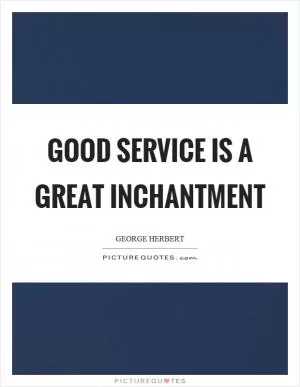 Good service is a great inchantment Picture Quote #1